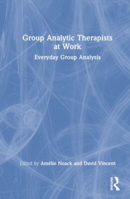 Group Analytic Therapists at Work : Everyday Group Analysis, Hardcover by Noa...