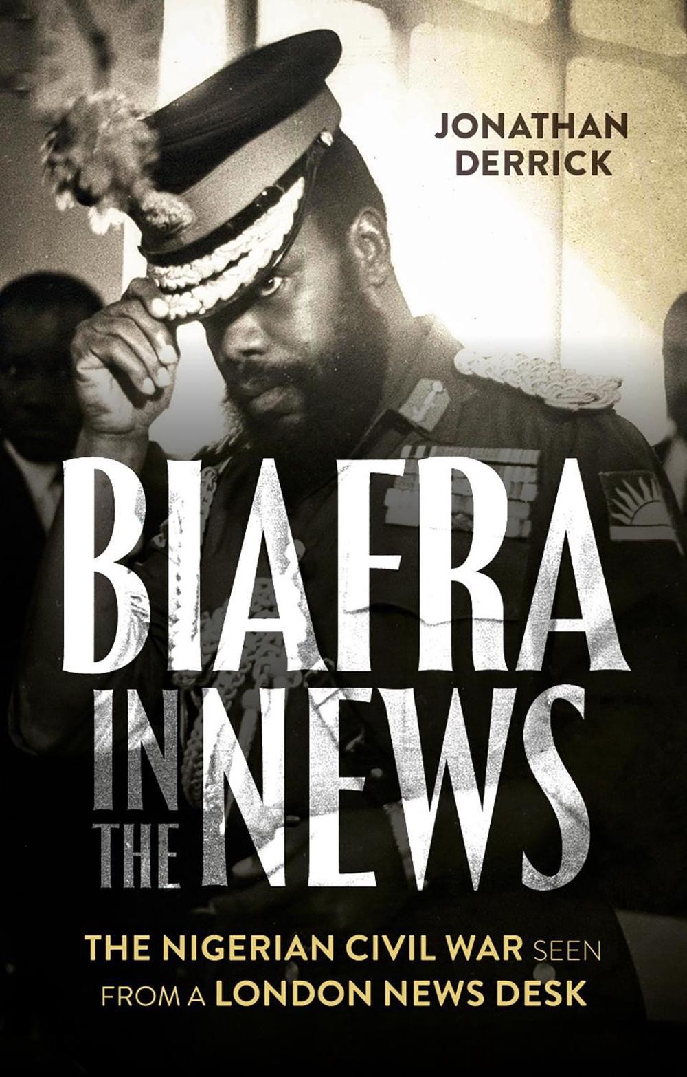 Biafra in the news: the nigerian civil war seen from a london news desk by jonat