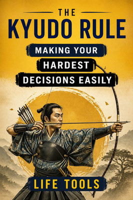 The Kyudo Rule Focused Mind Clear Choices Simple Principles
