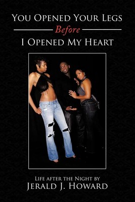 Jerald J. Howard | You Opened Your Legs Before I Opened My Heart | Taschenbuch