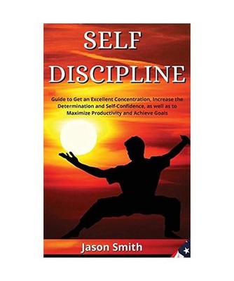Self Discipline: Guide to Get an Excellent Concentration, Increase the Determina