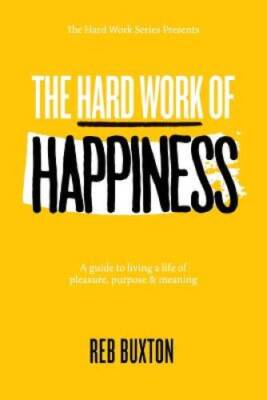 The Hard Work of Happiness: A Guide to Living a Life of Pleasure, Pu - VERY GOOD