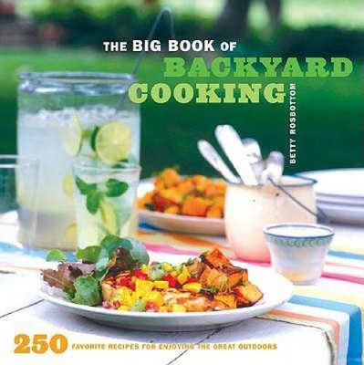 The Big Book of Backyard Cooking: 250 Favorite Recipes for Enjoying  - VERY GOOD