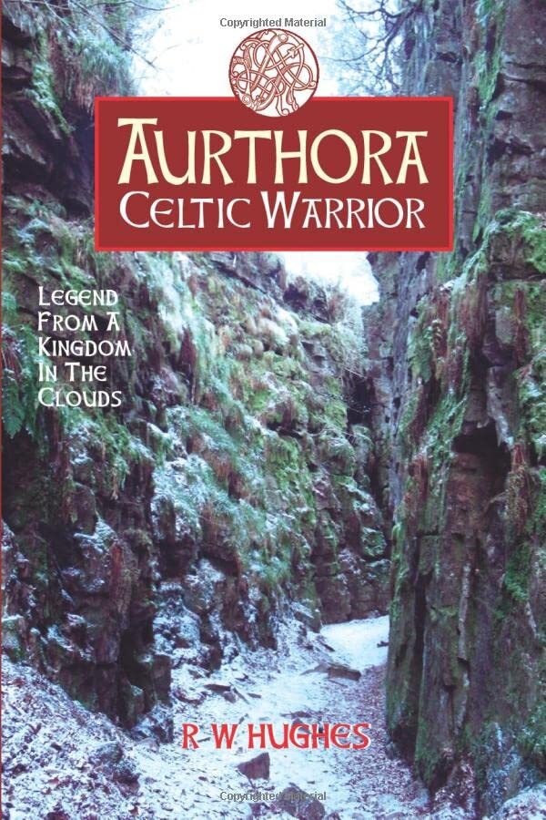 Aurthora Celtic Warrior: Battles of a Celtic Warrior By R. W. Hu