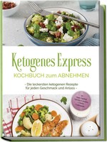 Ketogenes Express Kochbuch Zum Abnehmen: Die Leckersten Ketogenen Rezepte FüR...