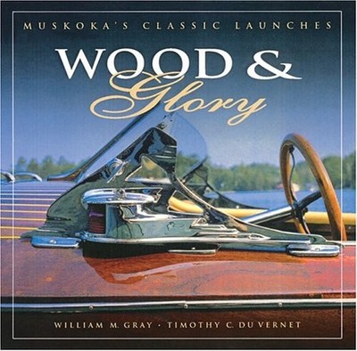 Wood and Glory: Muskoka's Classic Launches - paperback William M. Gray|Timot...