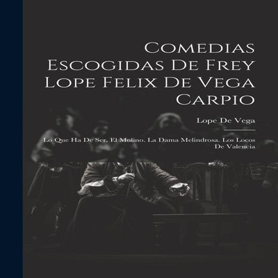Comedias Escogidas De Frey Lope Felix De Vega Carpio Lo Que Ha De