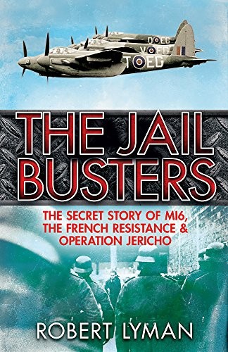 The Jail Busters: The Secret Story of MI6, the French Resistanc .9781784290177