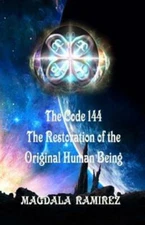 The Code Of 144, The Restoration Of The Original Human Being: Restoration O...