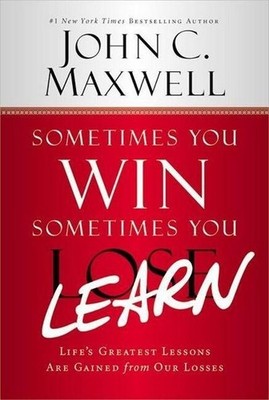 Sometimes You Win--Sometimes You Learn: Life's Greatest Lessons Are Gained from