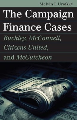 The Campaign Finance Cases: Buckley, McConnell, Citizens United, and McCutch...