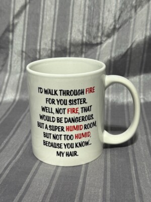 I'd Walk Through Fire For You Sister Coffee Mug/ Tea Cup- Graduation Birthday
