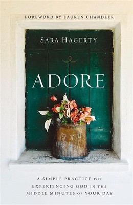 Adore: Eine einfache Praxis, um Gott in den mittleren Minuten von dir zu erfahren...