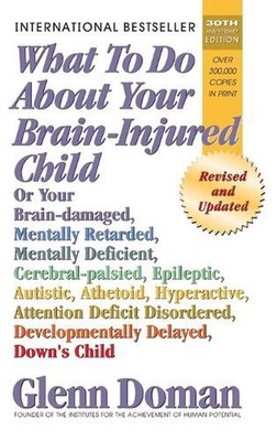 What to Do about Your Brain-Injured Child: Or Your Brain-Damaged, Mentally Retar