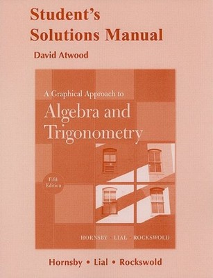 Student Solutions Manual : Graphical Approach to Algebra and Trig