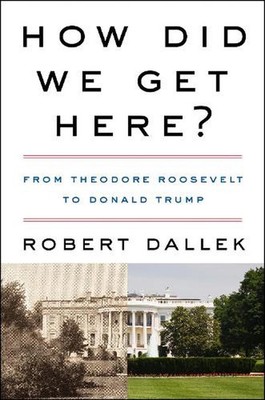 How Did We Get Here?: From Theodore Roosevelt to Donald Trump by Robert Dallek (