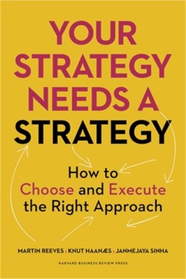 Your Strategy Needs a Strategy: How to Choose and Execute the Right Approach (Ha