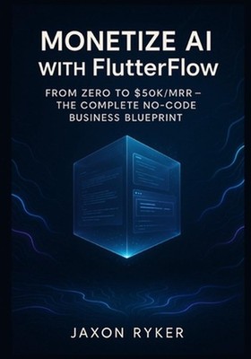 Monetize AI with FlutterFlow: Build and Launch Profitable SaaS Products Using Op