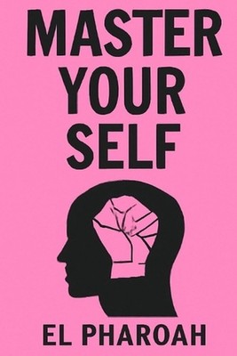 Master Yourself: The Ultimate Guide to Self-Development and Personal Growth by E