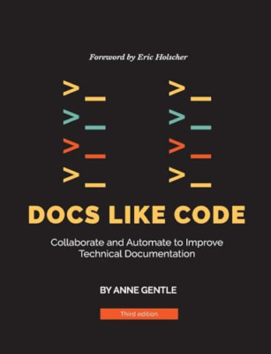 Docs Like Code: Collaborate and Automate to Improve Tec - Paperback NEW Gentle,
