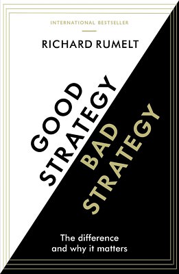 Good Strategy Bad Strategy: The Difference and Why It Matters: By Rumelt, Ric...