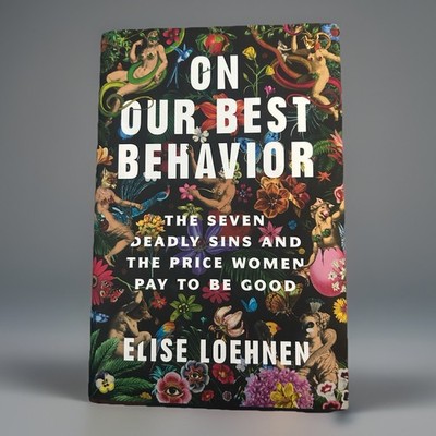 On Our Best Behavior : The Seven Deadly Sins and the Price Women Pay to Be Good