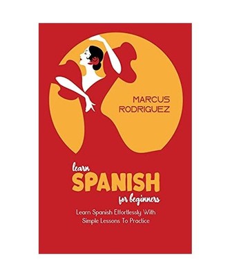 Learn Spanish For Beginners: Learn Spanish Effortlessly With Simple Lessons To P