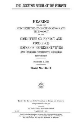 The uncertain future of the Internet by United States House of Representatives (
