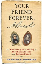 YOUR FRIEND FOREVER, A. LINCOLN: THE ENDURING FRIENDSHIP By Charles Strozier NEW