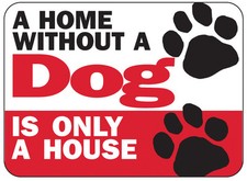 A Home Without A Dog Is Only A House 8x12 Plastic Sign Plaque FAST SHIPPING