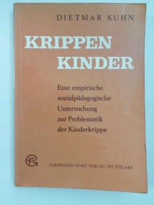 Krippenkinder : Eine empir. sozialpädagog. Untersuchung z. Problematik d. Kinder