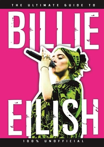 The Ultimate Guide to Billie Eilish: 100% Unofficial (paperback)
