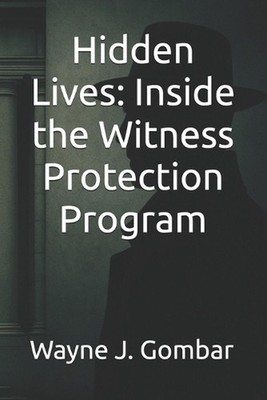 Hidden Lives: Inside the Witness Protection Program by Wayne Joseph Gombar Paper