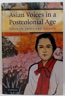 Asian Voices in a Post-Colonial Age: Vietnam, India and Beyond by Susan Bayly (E