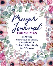 Prayer Journal For Women: 52 Week Christian Journal, Devotional & Guided Bib...