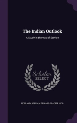 Holland - Indian Outlook  A Study in the way of Service - New hardback - X555z
