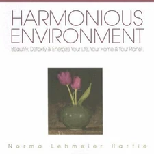 Harmonious Environment: Beautify, Detoxify and Energize Your Life, Your Home...