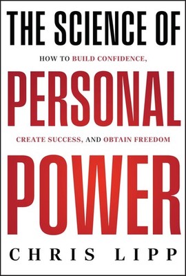 The Science of Personal Power: How to Build Confidence, Create Success, and ...