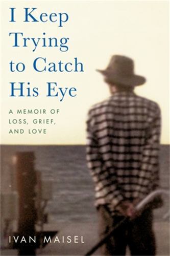 I Keep Trying to Catch His Eye : A Memoir of Loss, Grief, and Love by Ivan ...
