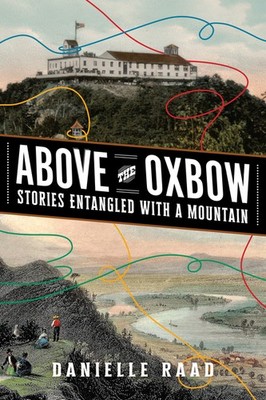 Above the Oxbow: Stories Entangled with a Mountain Paperback by Danielle R Raad