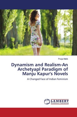 Pooja Malik | Dynamism and Realism-An Archetyapl Paradigm of Manju Kapur's...