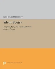 Silent Poetry : Deafness, Sign, and Visual Culture in Modern Fran