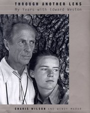THROUGH ANOTHER LENS: MY YEARS WITH EDWARD WESTON By Charis Wilson & Wendy Madar