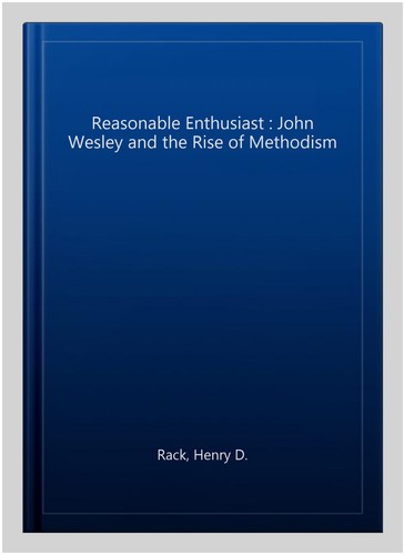 Henry D Rack Reasonable Enthusiast : John Wesley and the Rise of Methodism by Henry ...