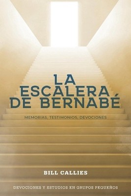 La escalera de Bernab: Memorias, Testimonios, Devociones by Bill Callies (Spanis