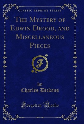 The Mystery of Edwin Drood, and Miscellaneous Pieces (Classic Reprint)