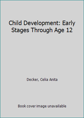 Child Development: Early Stages Through Age 12 by Decker, Celia Anita