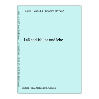 Laß endlich los und lebe Richard J., Leider und Shapiro David A.: