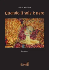 Quando il sole è nero di Petronio Maria - Edizioni Del Faro, 2015