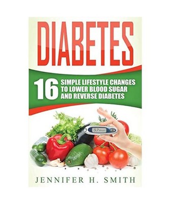 Diabetes: 16 Simple Lifestyle Changes to Lower Blood Sugar and Reverse Diabetes,